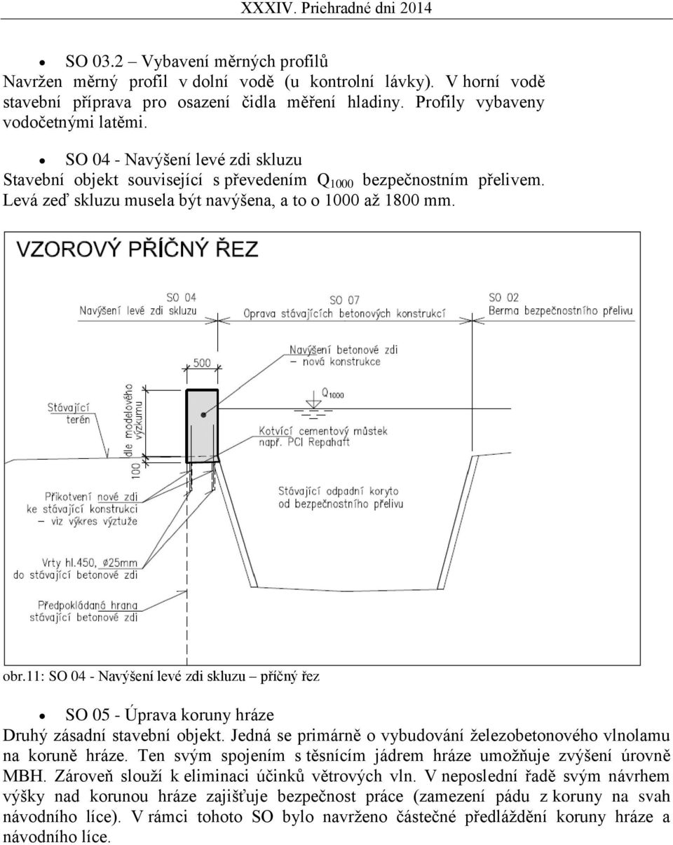 11: SO 04 - Navýšení levé zdi skluzu příčný řez SO 05 - Úprava koruny hráze Druhý zásadní stavební objekt. Jedná se primárně o vybudování železobetonového vlnolamu na koruně hráze.