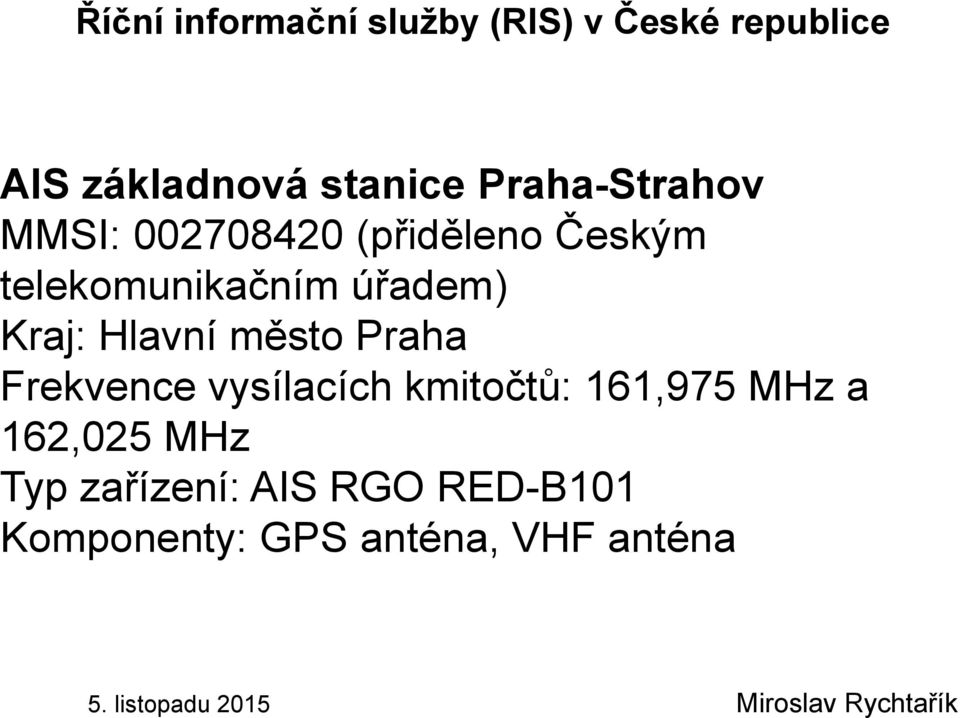 Hlavní město Praha Frekvence vysílacích kmitočtů: 161,975 MHz a 162,025 MHz Typ