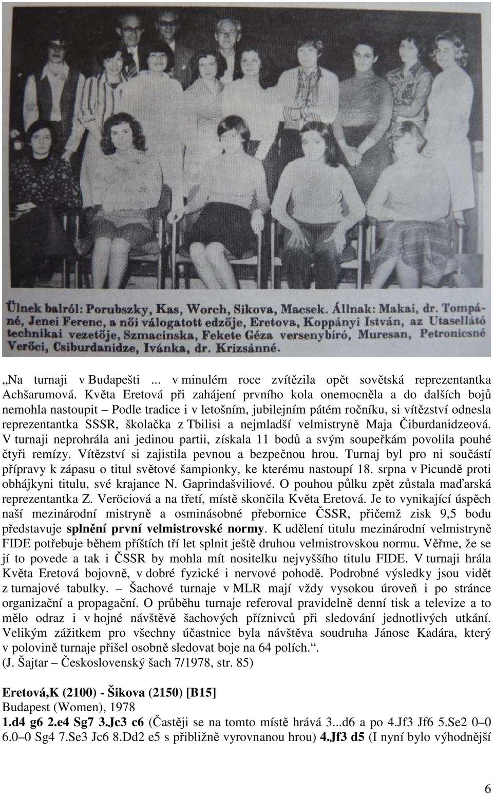 Tbilisi a nejmladší velmistryně Maja Čiburdanidzeová. V turnaji neprohrála ani jedinou partii, získala 11 bodů a svým soupeřkám povolila pouhé čtyři remízy.