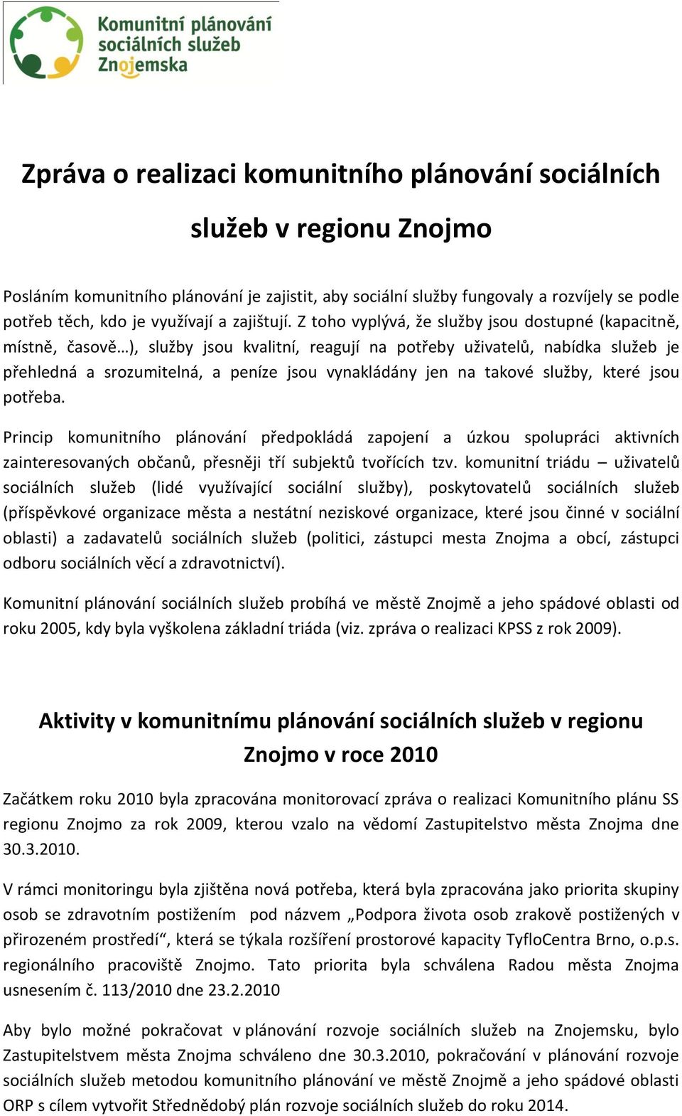 Z toho vyplývá, že služby jsou dostupné (kapacitně, místně, časově ), služby jsou kvalitní, reagují na potřeby uživatelů, nabídka služeb je přehledná a srozumitelná, a peníze jsou vynakládány jen na