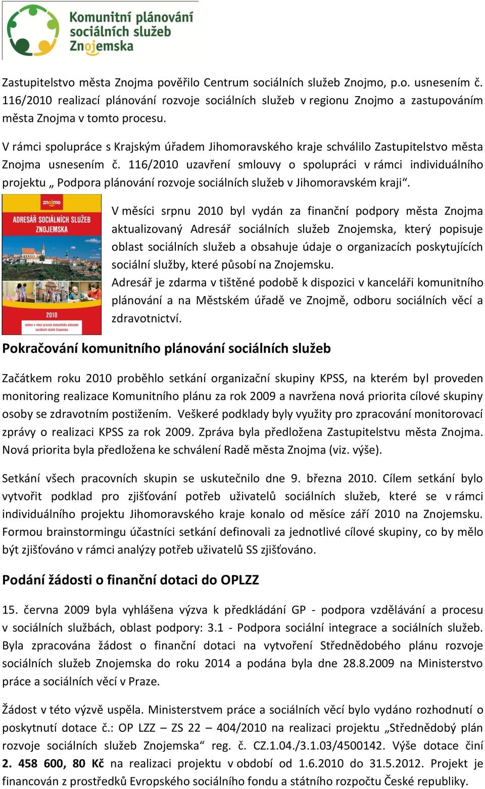 V rámci spolupráce s Krajským úřadem Jihomoravského kraje schválilo Zastupitelstvo města Znojma usnesením č.