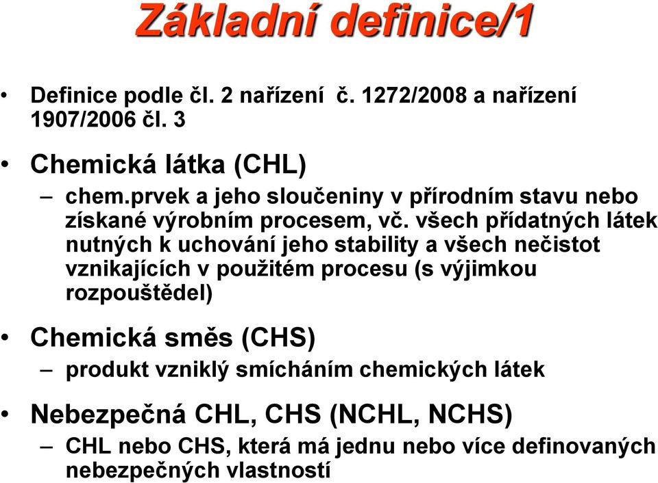 všech přídatných látek nutných k uchování jeho stability a všech nečistot vznikajících v použitém procesu (s výjimkou