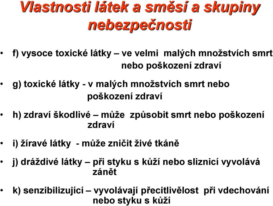 může způsobit smrt nebo poškození zdraví i) žíravé látky - může zničit živé tkáně j) dráždivé látky při