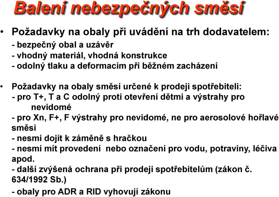 výstrahy pro nevidomé - pro Xn, F+, F výstrahy pro nevidomé, ne pro aerosolové hořlavé směsi - nesmí dojít k záměně s hračkou - nesmí mít provedení