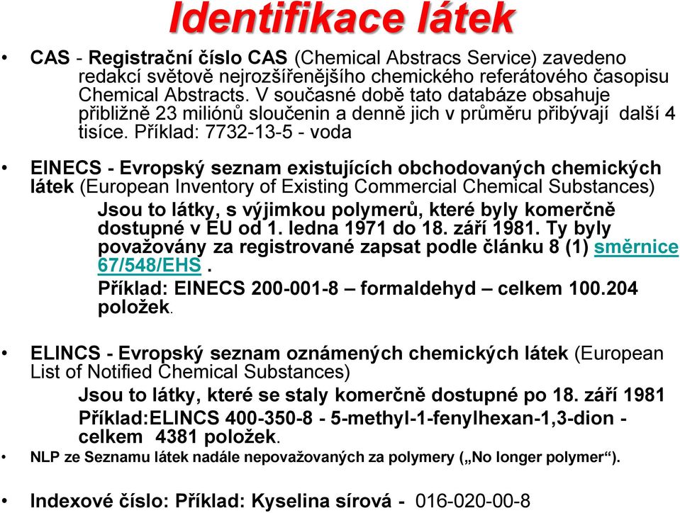Příklad: 7732-13-5 - voda EINECS - Evropský seznam existujících obchodovaných chemických látek (European Inventory of Existing Commercial Chemical Substances) Jsou to látky, s výjimkou polymerů,