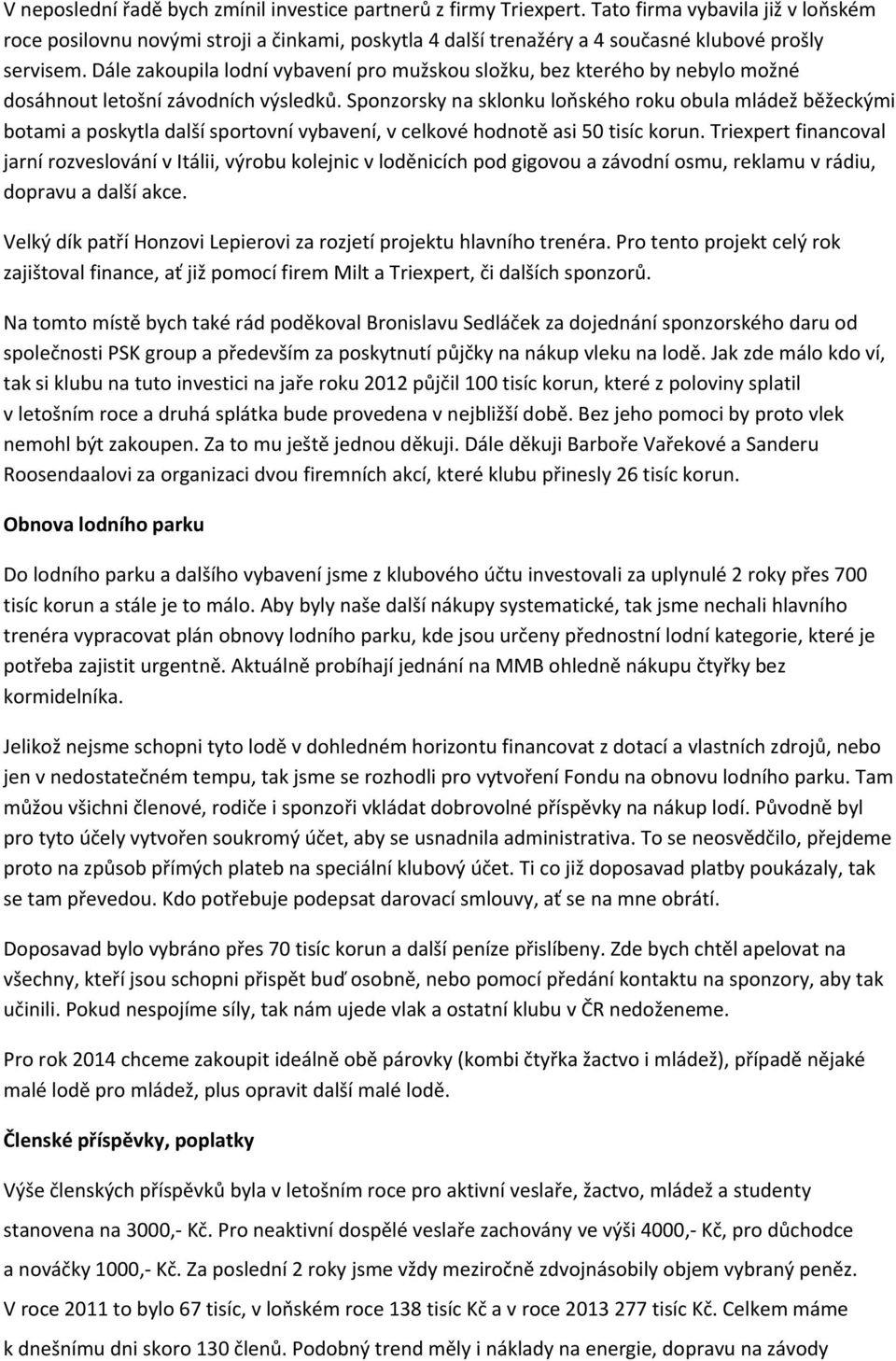 Dále zakoupila lodní vybavení pro mužskou složku, bez kterého by nebylo možné dosáhnout letošní závodních výsledků.