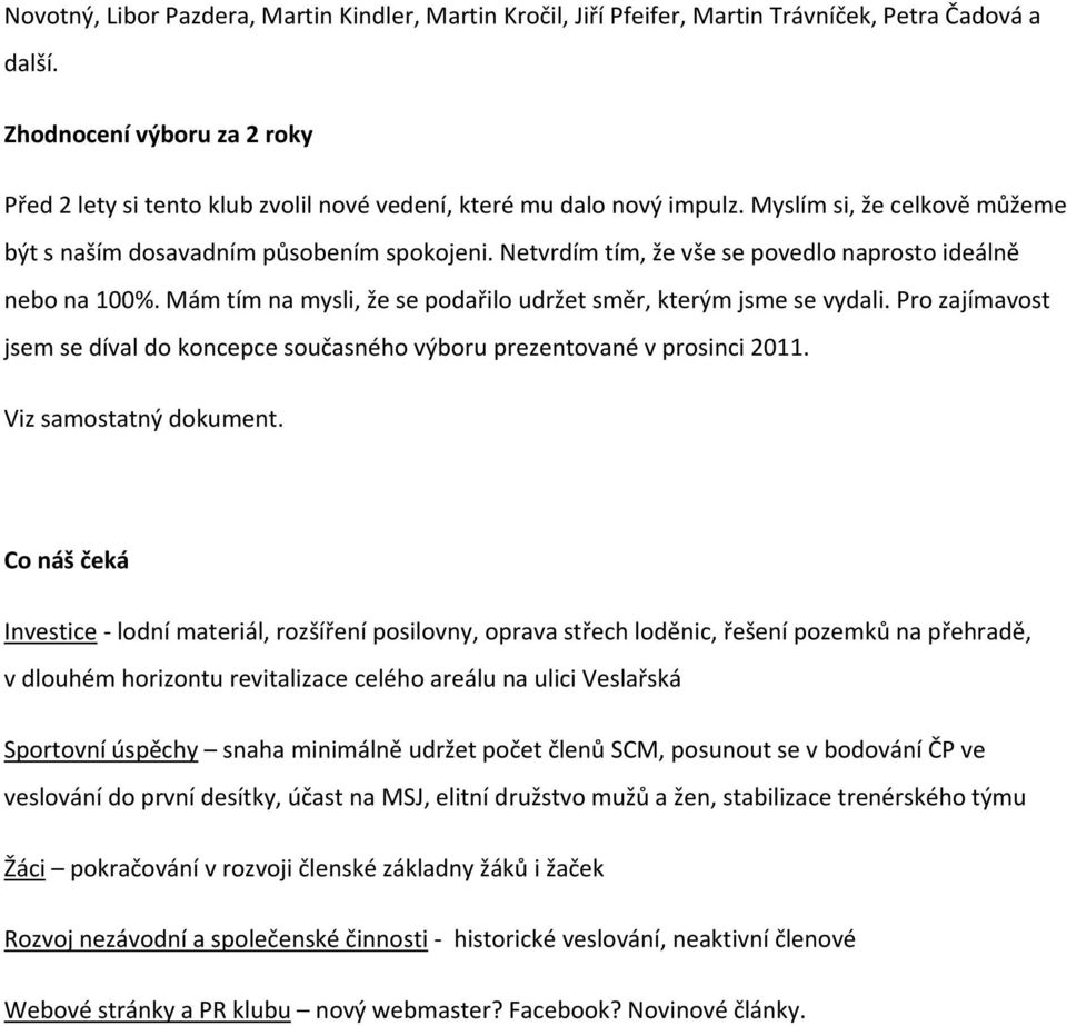 Netvrdím tím, že vše se povedlo naprosto ideálně nebo na 100%. Mám tím na mysli, že se podařilo udržet směr, kterým jsme se vydali.