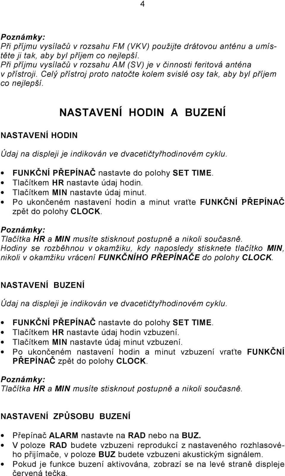 NASTAVENÍ HODIN NASTAVENÍ HODIN A BUZENÍ Údaj na displeji je indikován ve dvacetičtyřhodinovém cyklu. FUNKČNÍ PŘEPÍNAČ nastavte do polohy SET TIME. Tlačítkem HR nastavte údaj hodin.