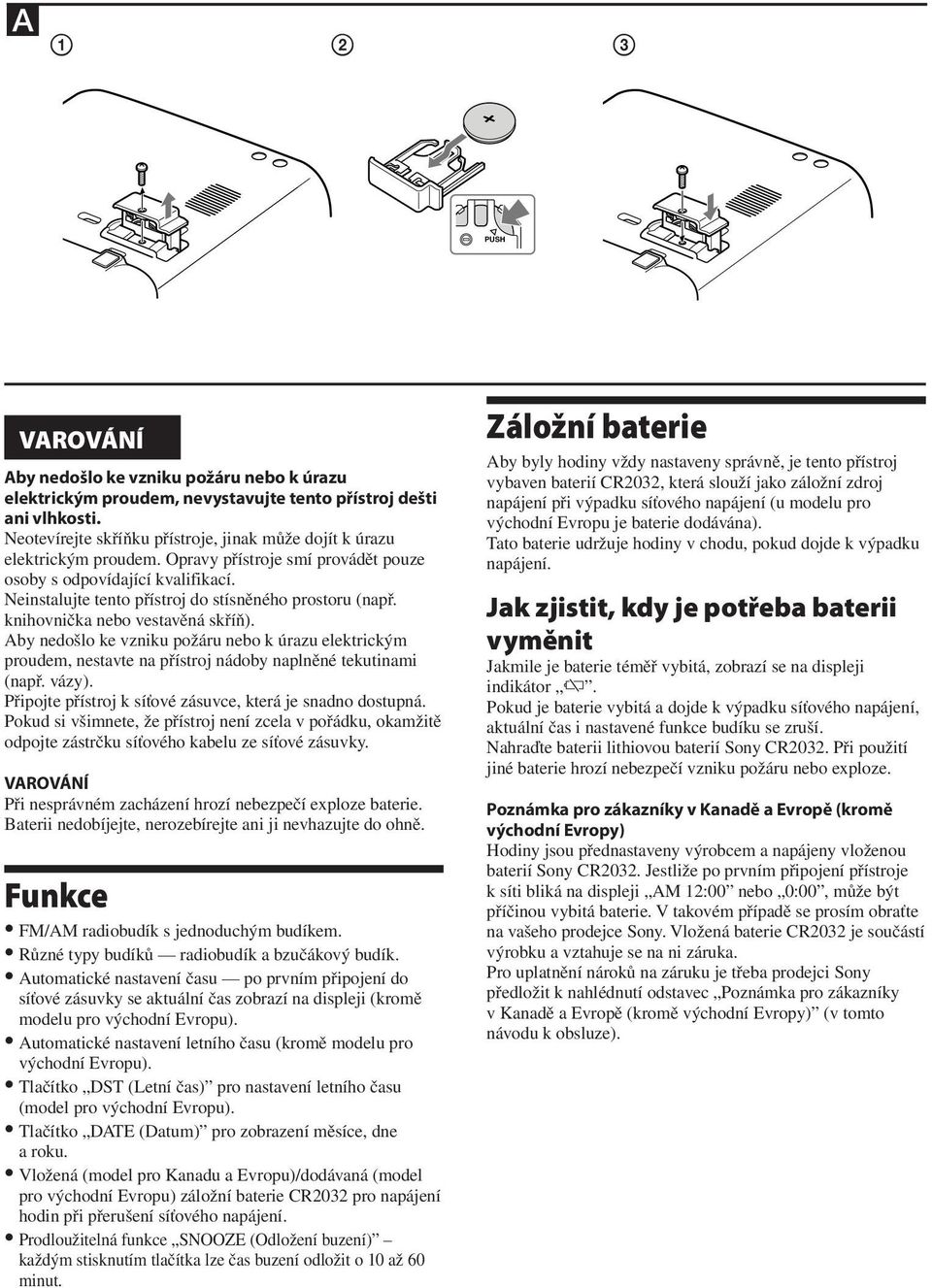 Neinstalujte tento přístroj do stísněného prostoru (např. knihovnička nebo vestavěná skříň).