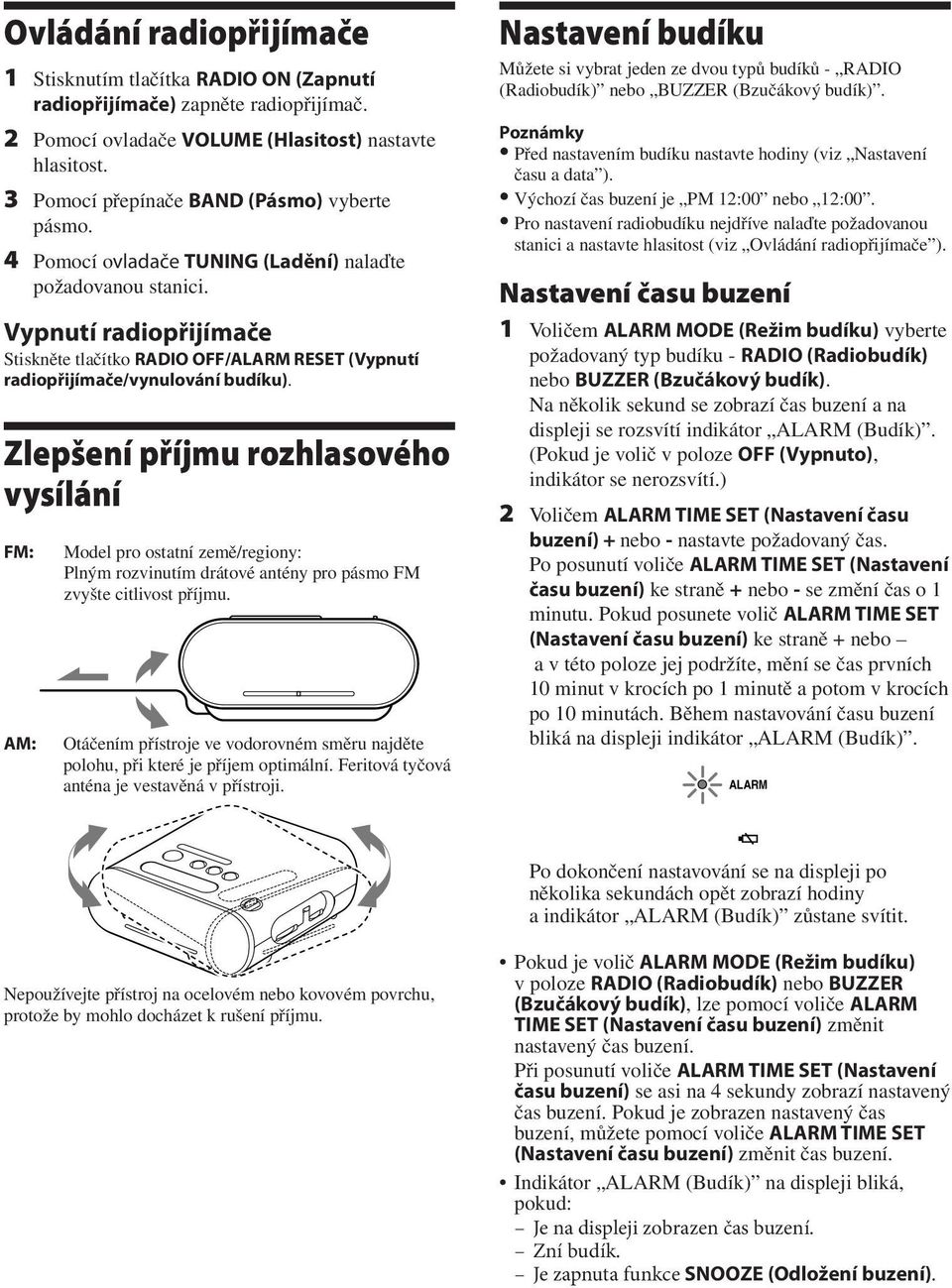 Vypnutí radiopřijímače Stiskněte tlačítko RADIO OFF/ALARM RESET (Vypnutí radiopřijímače/vynulování budíku).