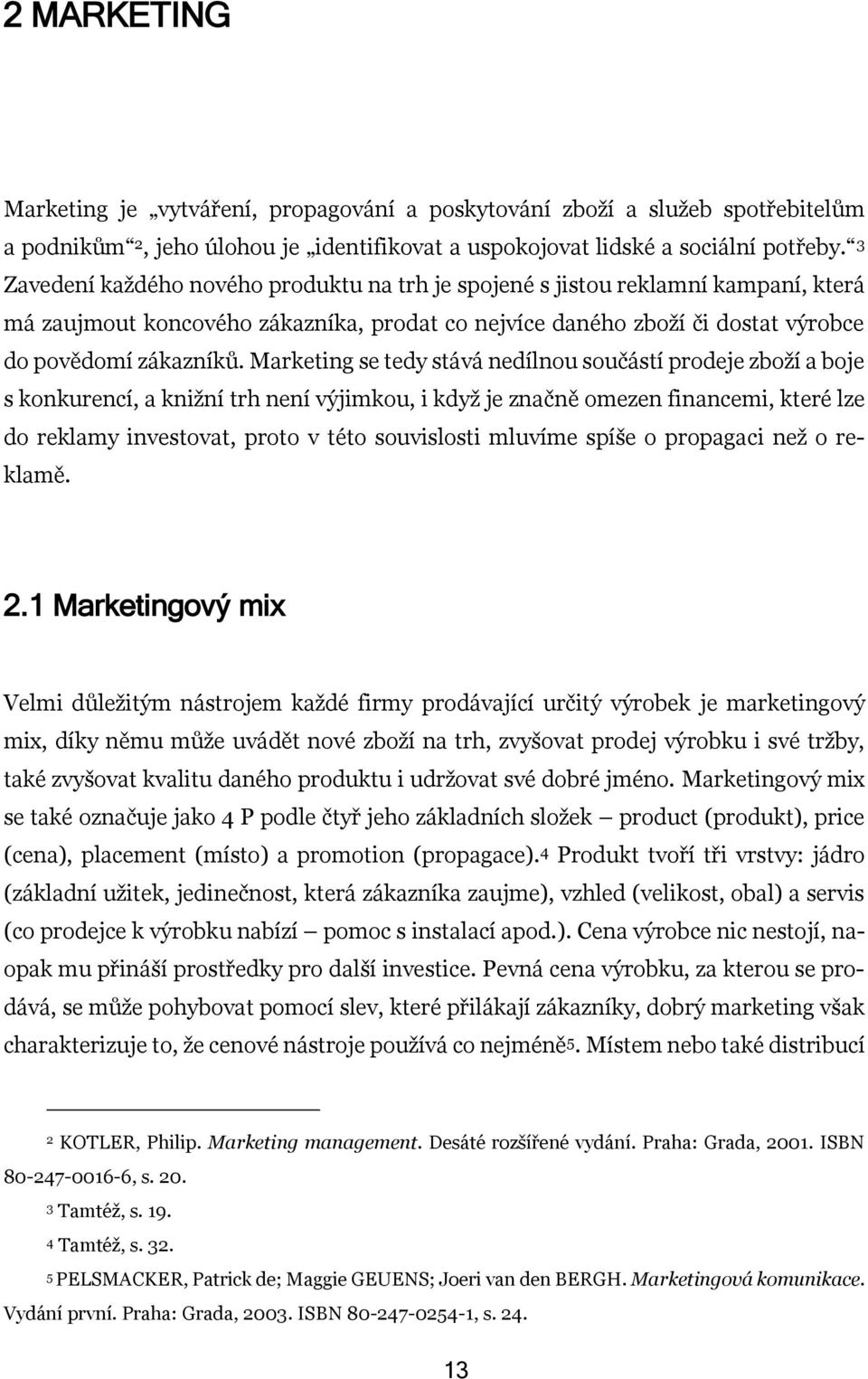 Marketing se tedy stává nedílnou součástí prodeje zboží a boje s konkurencí, a knižní trh není výjimkou, i když je značně omezen financemi, které lze do reklamy investovat, proto v této souvislosti
