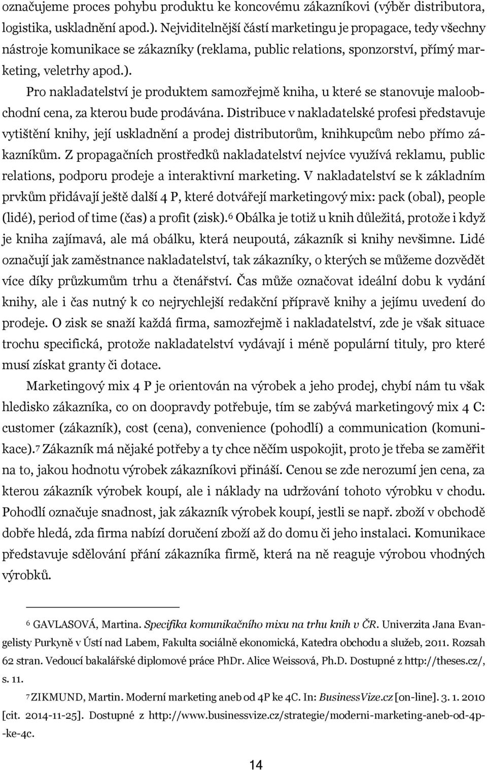 Pro nakladatelství je produktem samozřejmě kniha, u které se stanovuje maloobchodní cena, za kterou bude prodávána.