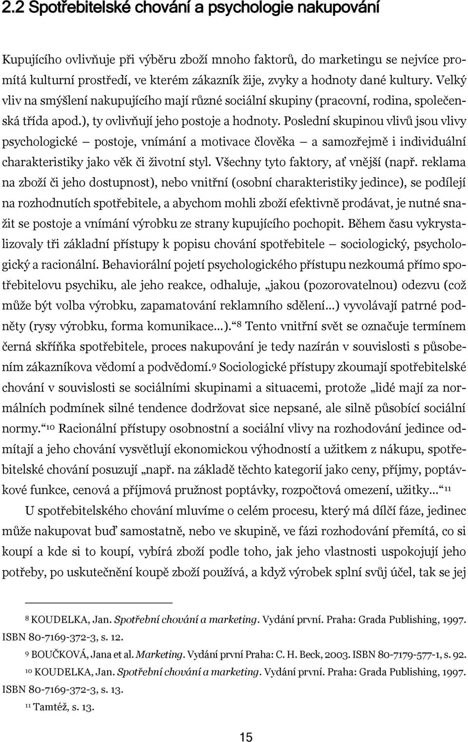 Poslední skupinou vlivů jsou vlivy psychologické postoje, vnímání a motivace člověka a samozřejmě i individuální charakteristiky jako věk či životní styl. Všechny tyto faktory, ať vnější (např.