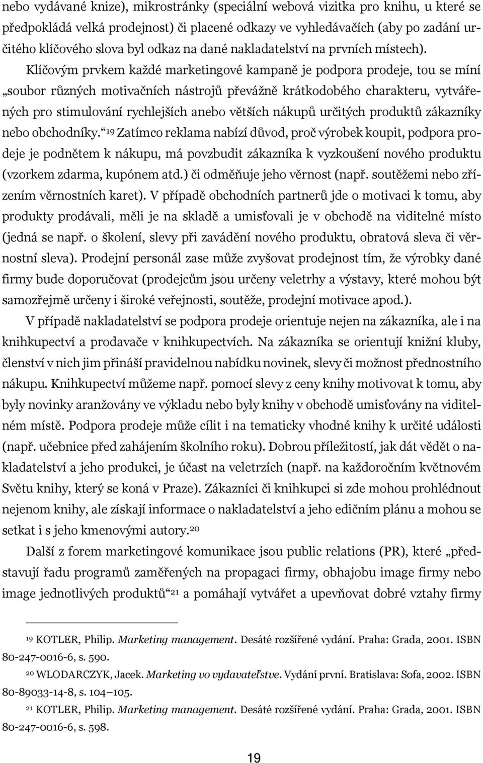 Klíčovým prvkem každé marketingové kampaně je podpora prodeje, tou se míní soubor různých motivačních nástrojů převážně krátkodobého charakteru, vytvářených pro stimulování rychlejších anebo větších