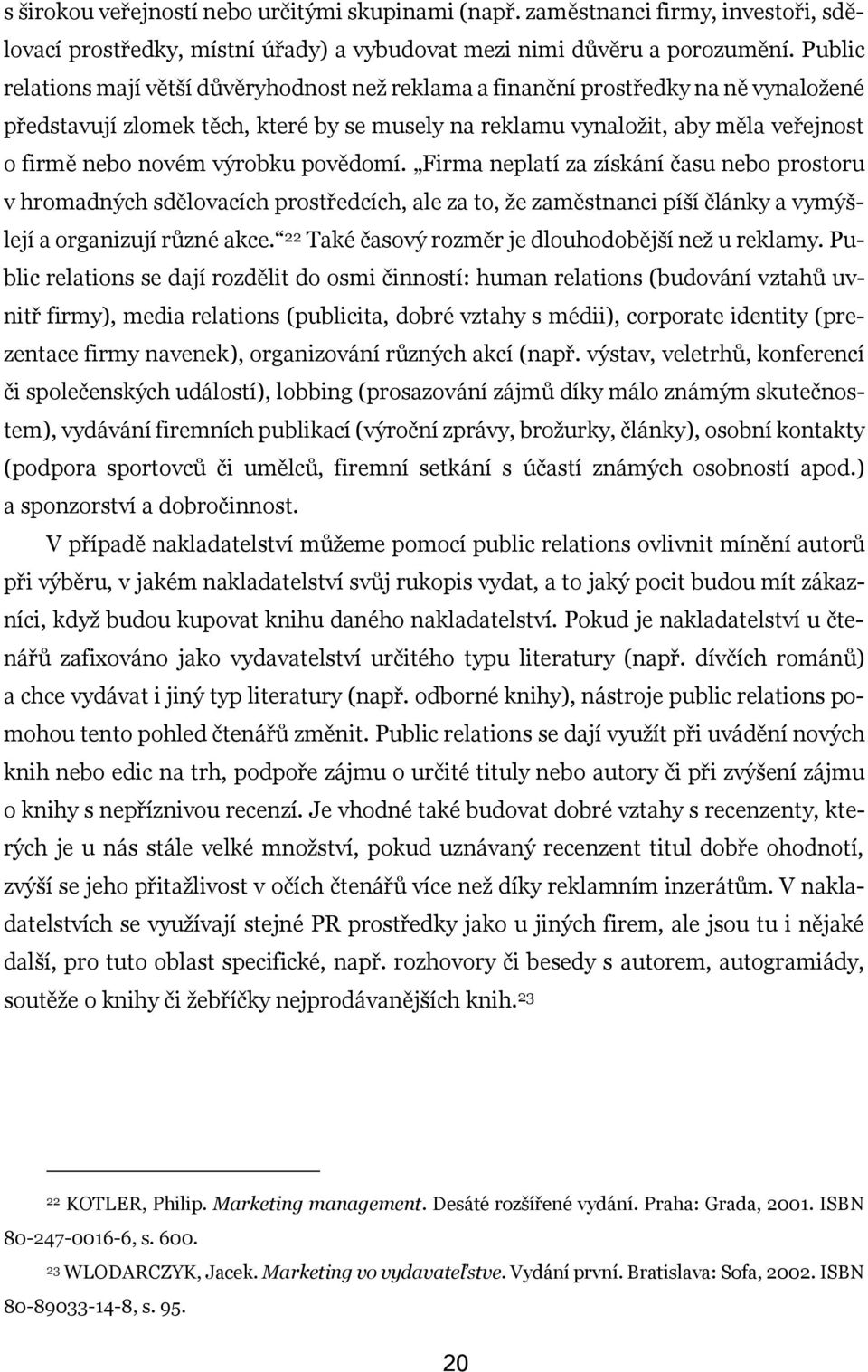 výrobku povědomí. Firma neplatí za získání času nebo prostoru v hromadných sdělovacích prostředcích, ale za to, že zaměstnanci píší články a vymýšlejí a organizují různé akce.