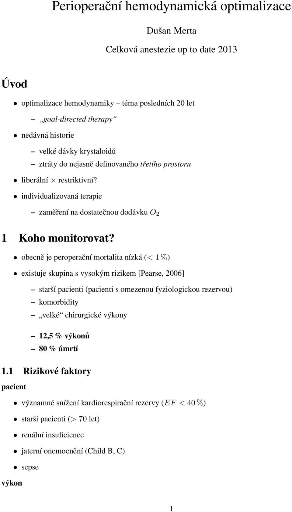 obecně je peroperační mortalita nízká (< 1 %) existuje skupina s vysokým rizikem [Pearse, 2006] starší pacienti (pacienti s omezenou fyziologickou rezervou) komorbidity velké chirurgické