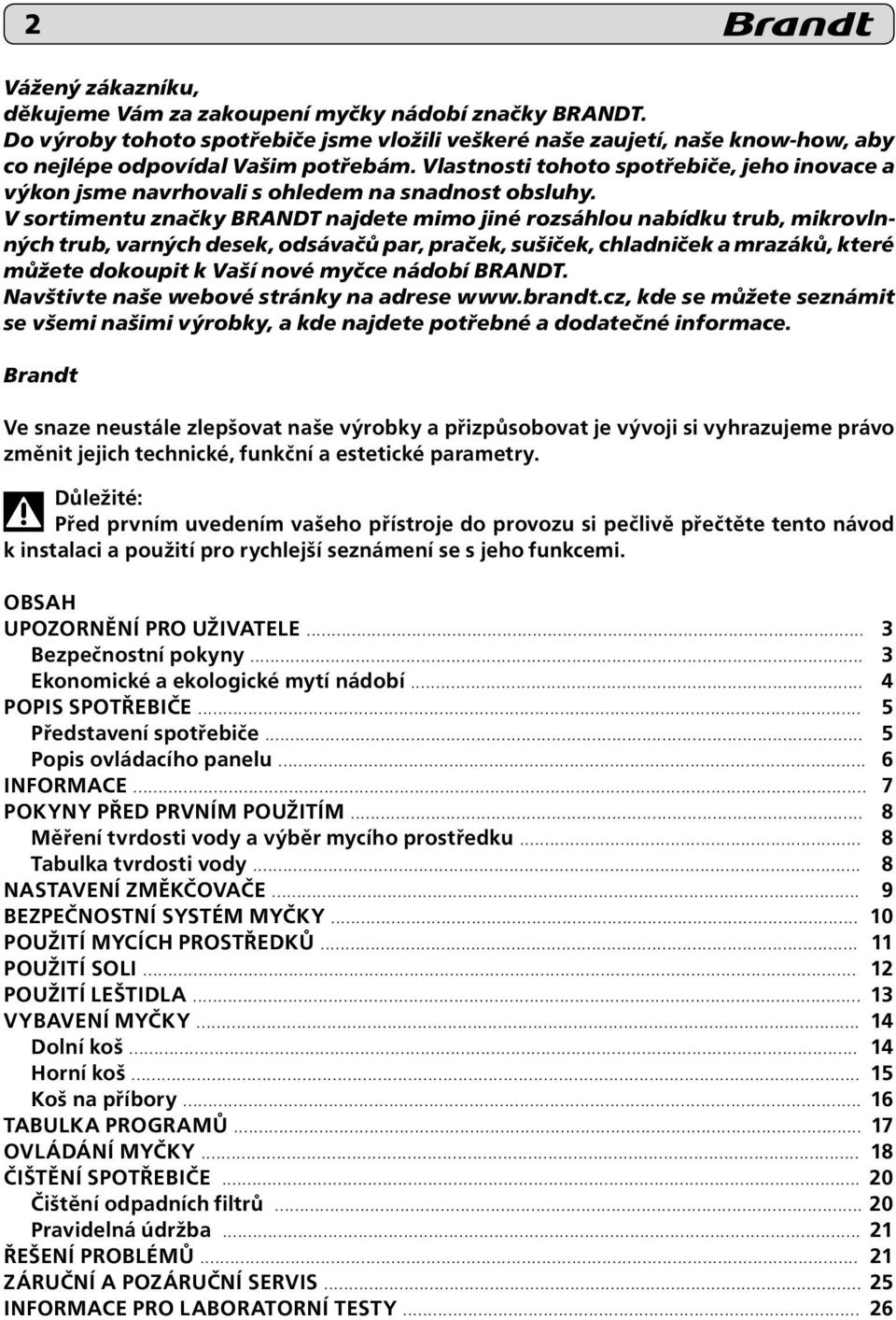 V sortimentu značky BRANDT najdete mimo jiné rozsáhlou nabídku trub, mikrovlnných trub, varných desek, odsávačů par, praček, sušiček, chladniček a mrazáků, které můžete dokoupit k Vaší nové myčce