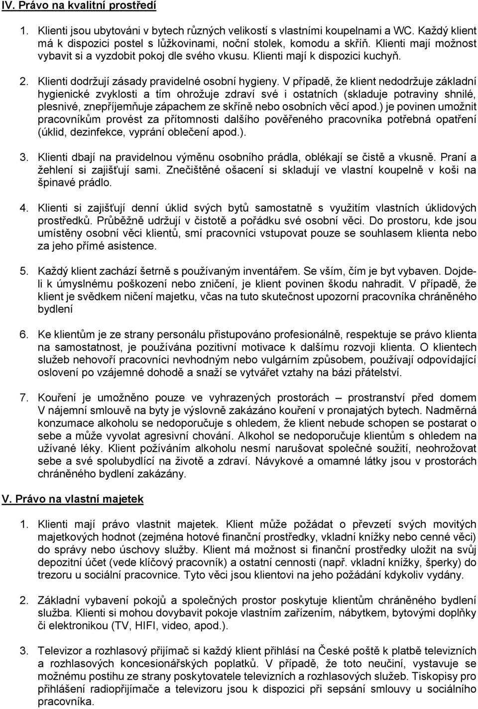 V případě, že klient nedodržuje základní hygienické zvyklosti a tím ohrožuje zdraví své i ostatních (skladuje potraviny shnilé, plesnivé, znepříjemňuje zápachem ze skříně nebo osobních věcí apod.