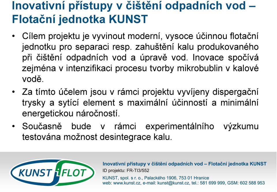 Inovace spočívá zejména v intenzifikaci procesu tvorby mikrobublin v kalové vodě.