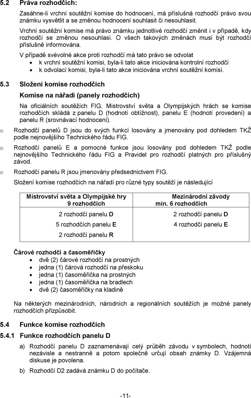V případě svévolné akce proti rozhodčí má tato právo se odvolat k vrchní soutěžní komisi, byla-li tato akce iniciována kontrolní rozhodčí k odvolací komisi, byla-li tato akce iniciována vrchní