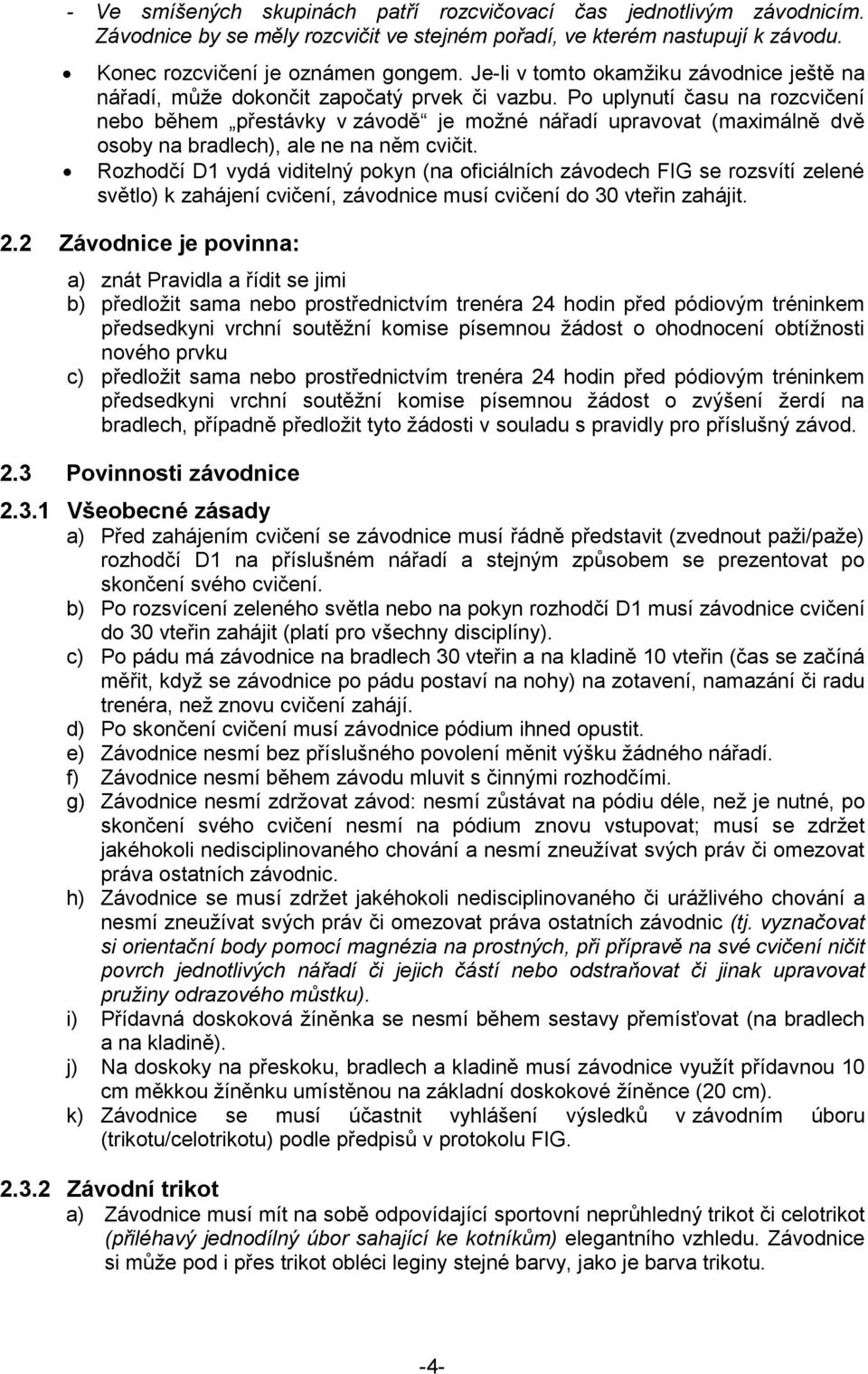 Po uplynutí času na rozcvičení nebo během přestávky v závodě je možné nářadí upravovat (maimálně dvě osoby na bradlech), ale ne na něm cvičit.