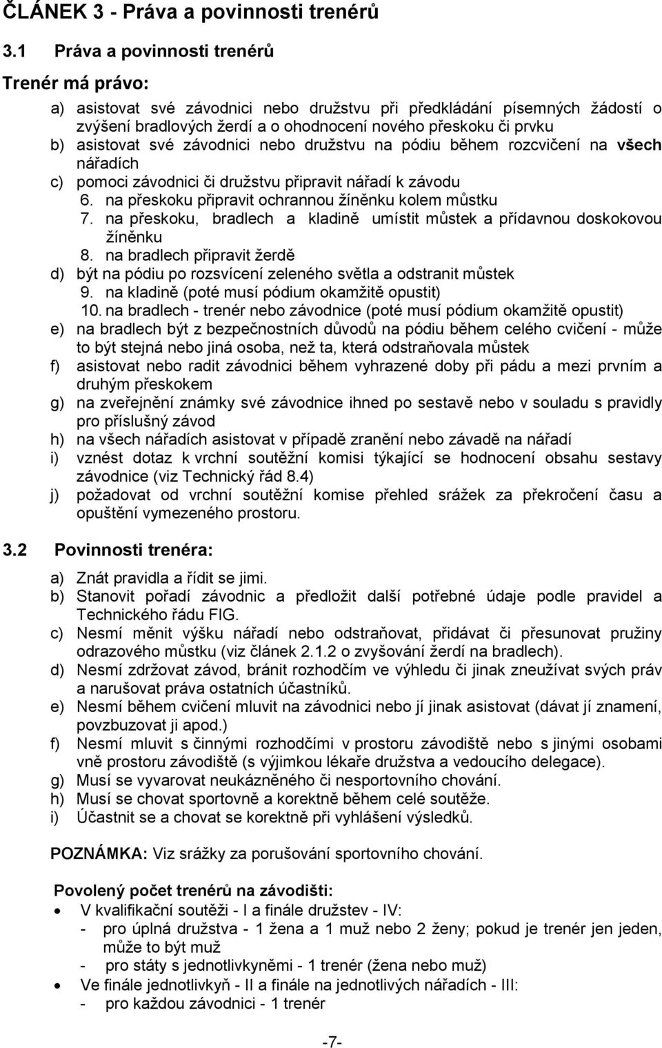 asistovat své závodnici nebo družstvu na pódiu během rozcvičení na všech nářadích c) pomoci závodnici či družstvu připravit nářadí k závodu 6. na přeskoku připravit ochrannou žíněnku kolem můstku 7.