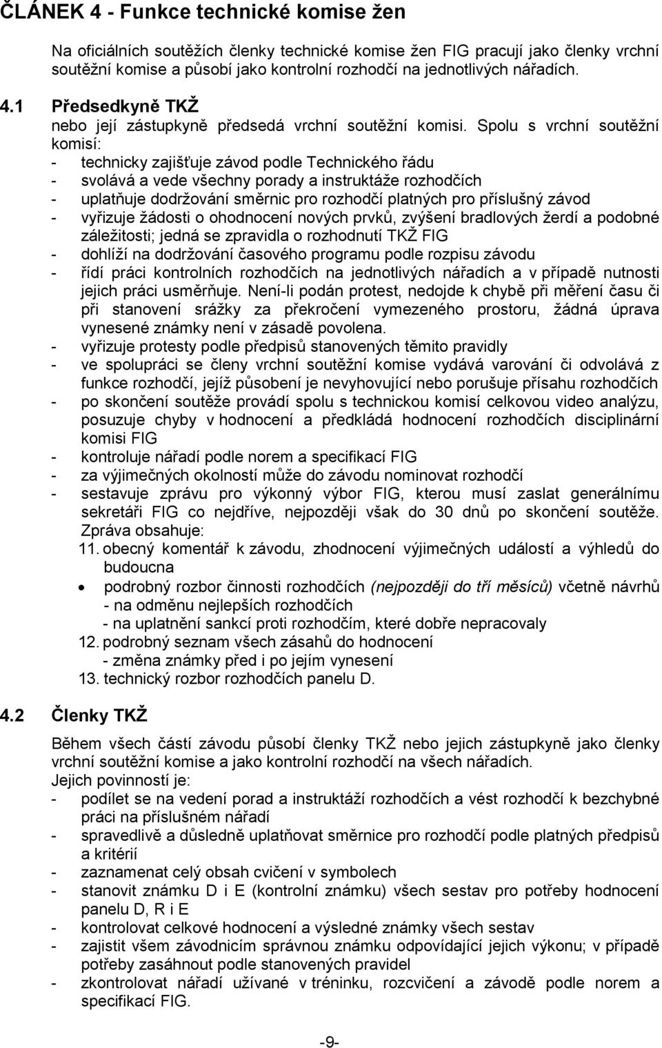 příslušný závod - vyřizuje žádosti o ohodnocení nových prvků, zvýšení bradlových žerdí a podobné záležitosti; jedná se zpravidla o rozhodnutí TKŽ FIG - dohlíží na dodržování časového programu podle