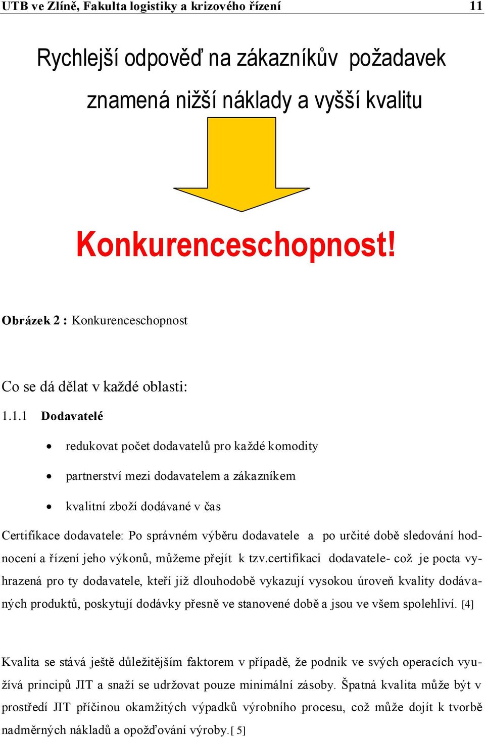 1.1 Dodavatelé redukovat počet dodavatelů pro každé komodity partnerství mezi dodavatelem a zákazníkem kvalitní zboží dodávané v čas Certifikace dodavatele: Po správném výběru dodavatele a po určité