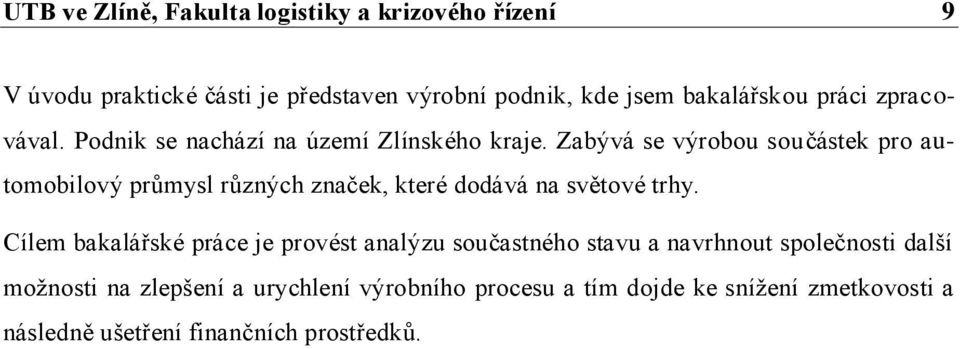 Zabývá se výrobou součástek pro automobilový průmysl různých značek, které dodává na světové trhy.