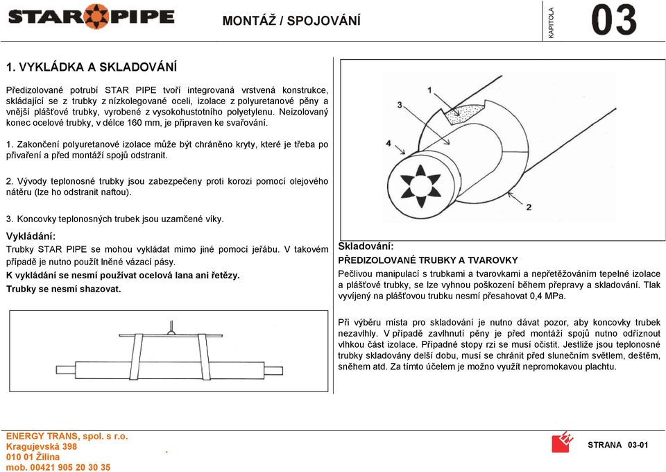 přivaření a před montáží spojů odstranit 2 Vývody teplonosné trubky jsou zabezpečeny proti korozi pomocí olejového nátěru (lze ho odstranit naftou) 3 Koncovky teplonosných trubek jsou uzamčené víky