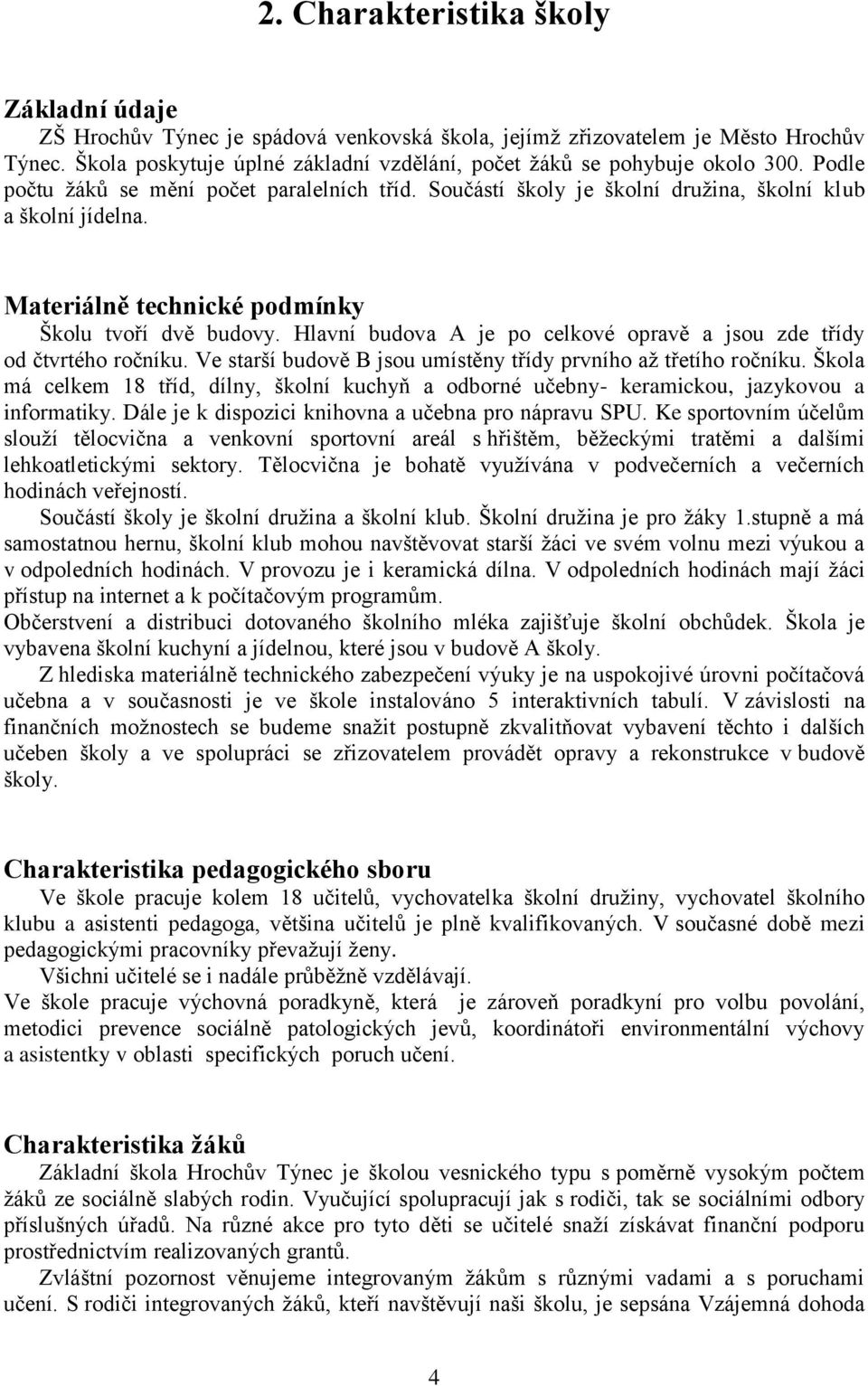 Materiálně technické podmínky Školu tvoří dvě budovy. Hlavní budova A je po celkové opravě a jsou zde třídy od čtvrtého ročníku. Ve starší budově B jsou umístěny třídy prvního až třetího ročníku.