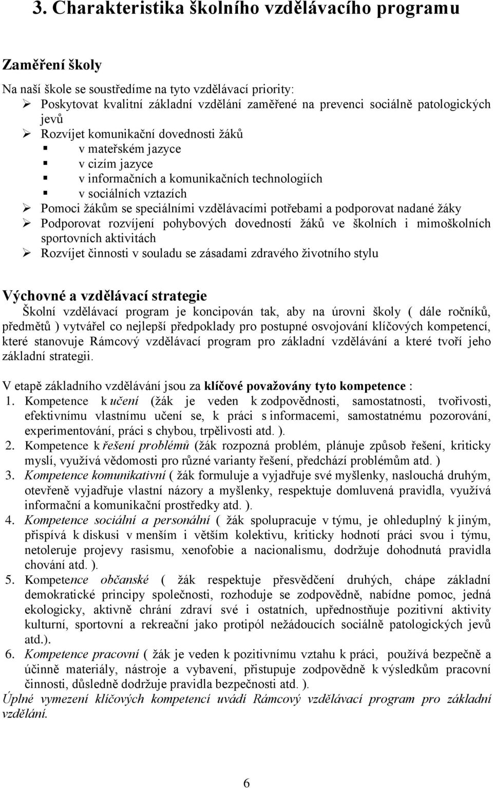 potřebami a podporovat nadané žáky Podporovat rozvíjení pohybových dovedností žáků ve školních i mimoškolních sportovních aktivitách Rozvíjet činnosti v souladu se zásadami zdravého životního stylu