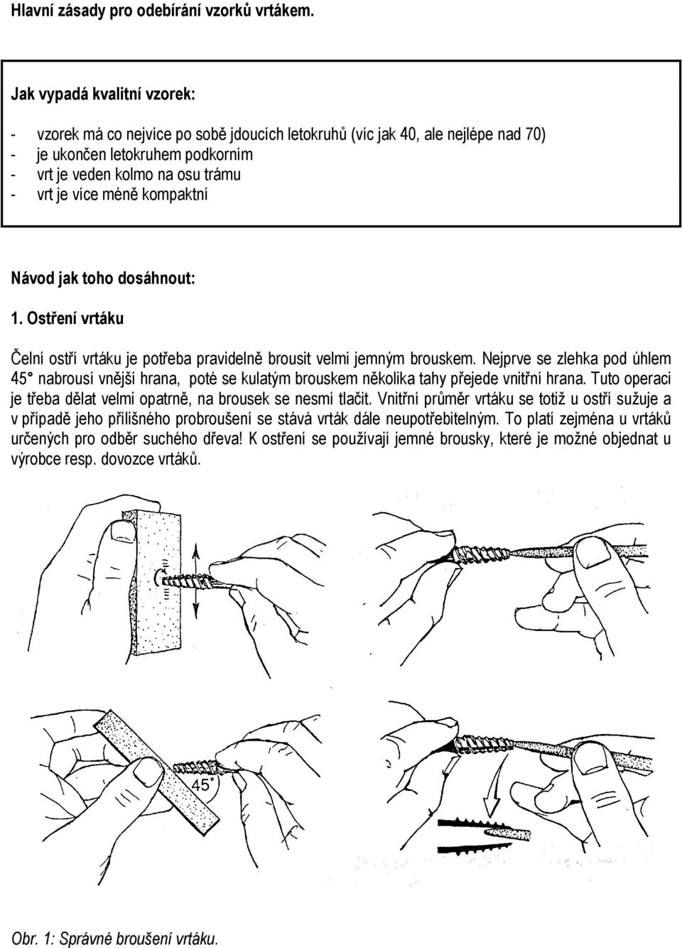 kompaktní Návod jak toho dosáhnout: 1. Ostření vrtáku Čelní ostří vrtáku je potřeba pravidelně brousit velmi jemným brouskem.