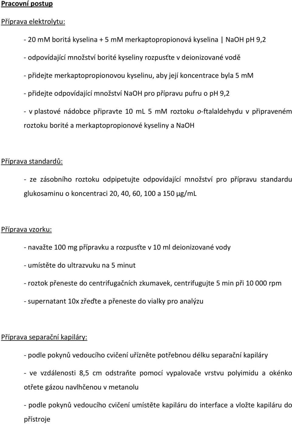 připraveném roztoku borité a merkaptopropionové kyseliny a NaOH Příprava standardů: - ze zásobního roztoku odpipetujte odpovídající množství pro přípravu standardu glukosaminu o koncentraci 20, 40,