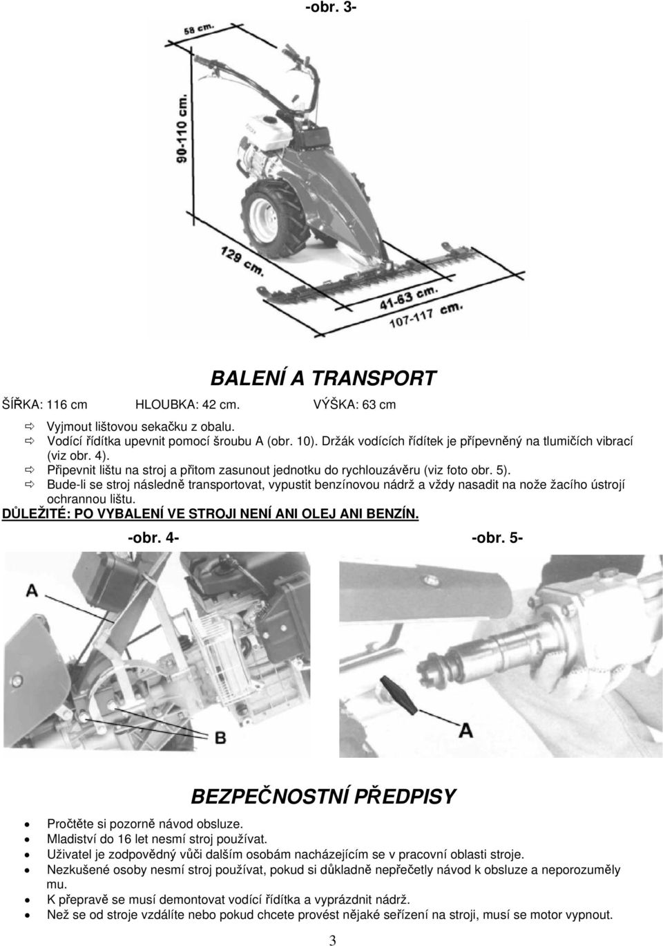 Bude-li se stroj následně transportovat, vypustit benzínovou nádrž a vždy nasadit na nože žacího ústrojí ochrannou lištu. DŮLEŽITÉ: PO VYBALENÍ VE STROJI NENÍ ANI OLEJ ANI BENZÍN. -obr. 4- -obr.