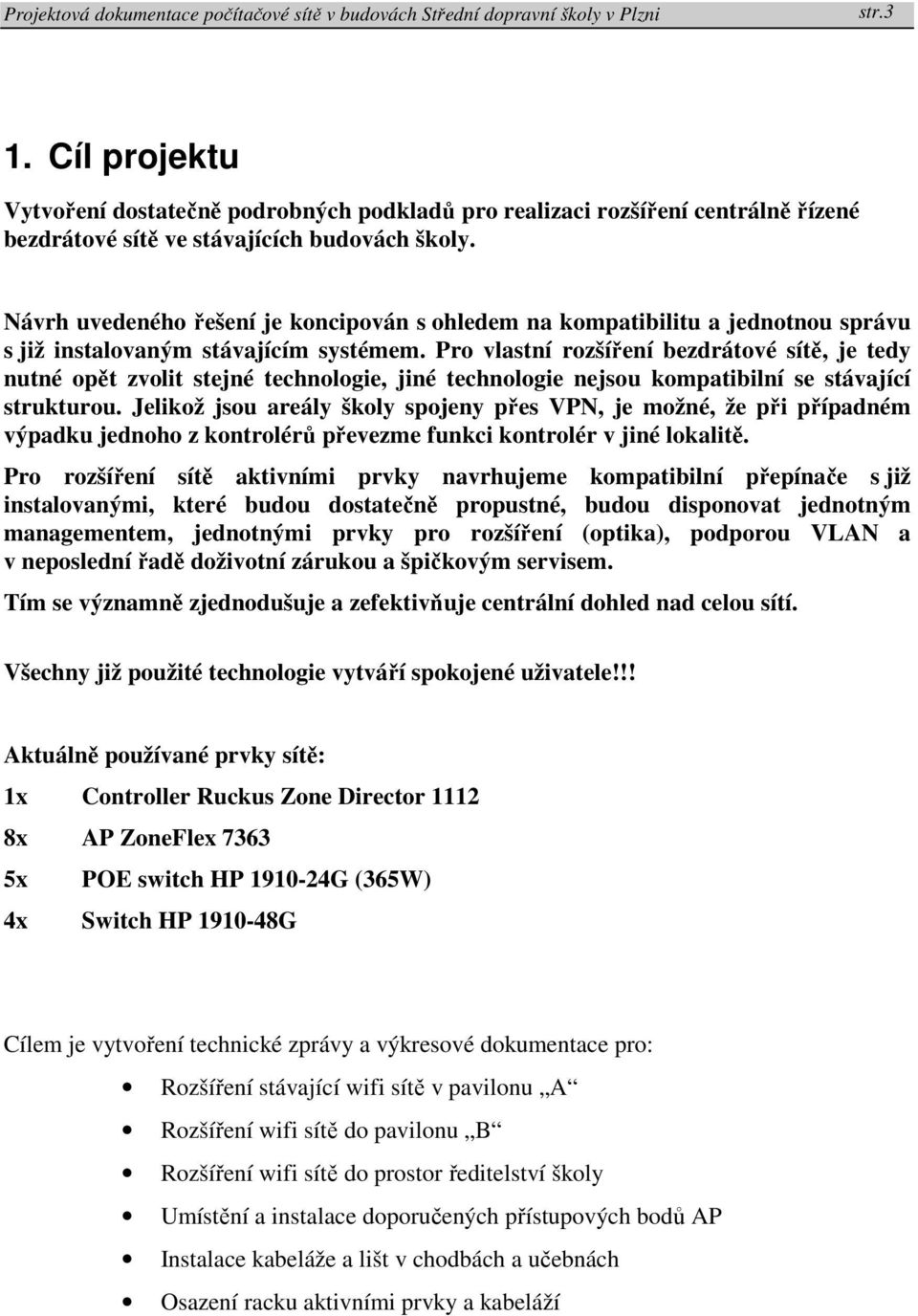 Pro vlastní rozšíření bezdrátové sítě, je tedy nutné opět zvolit stejné technologie, jiné technologie nejsou kompatibilní se stávající strukturou.