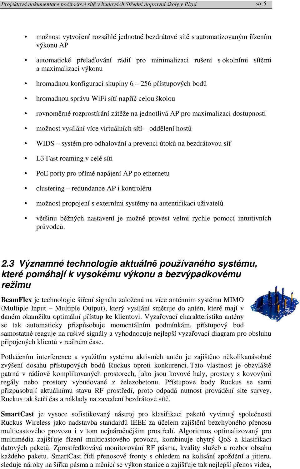 virtuálních sítí oddělení hostů WIDS systém pro odhalování a prevenci útoků na bezdrátovou síť L3 Fast roaming v celé síti PoE porty pro přímé napájení AP po ethernetu clustering redundance AP i