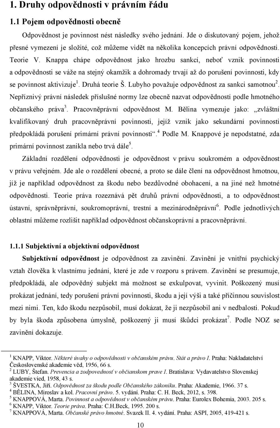 Knappa chápe odpovědnost jako hrozbu sankcí, neboť vznik povinnosti a odpovědnosti se váţe na stejný okamţik a dohromady trvají aţ do porušení povinnosti, kdy se povinnost aktivizuje 1.