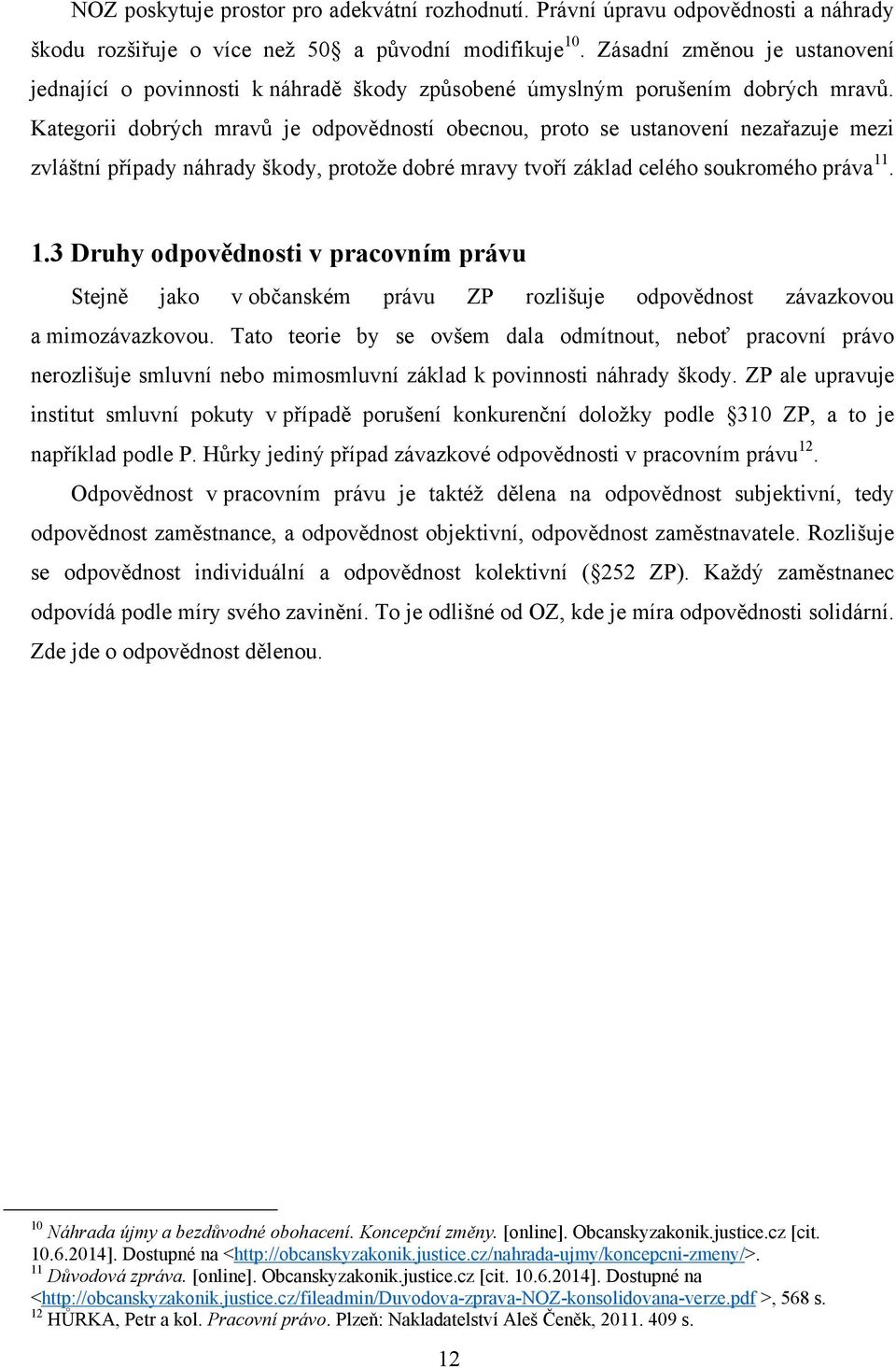 Kategorii dobrých mravů je odpovědností obecnou, proto se ustanovení nezařazuje mezi zvláštní případy náhrady škody, protoţe dobré mravy tvoří základ celého soukromého práva 11