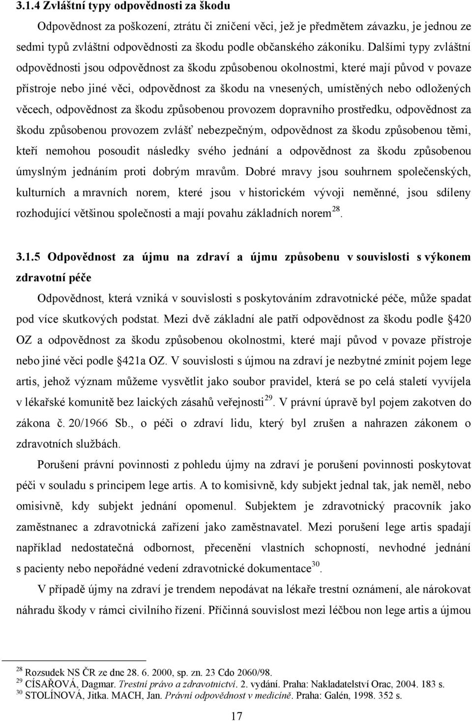 věcech, odpovědnost za škodu způsobenou provozem dopravního prostředku, odpovědnost za škodu způsobenou provozem zvlášť nebezpečným, odpovědnost za škodu způsobenou těmi, kteří nemohou posoudit