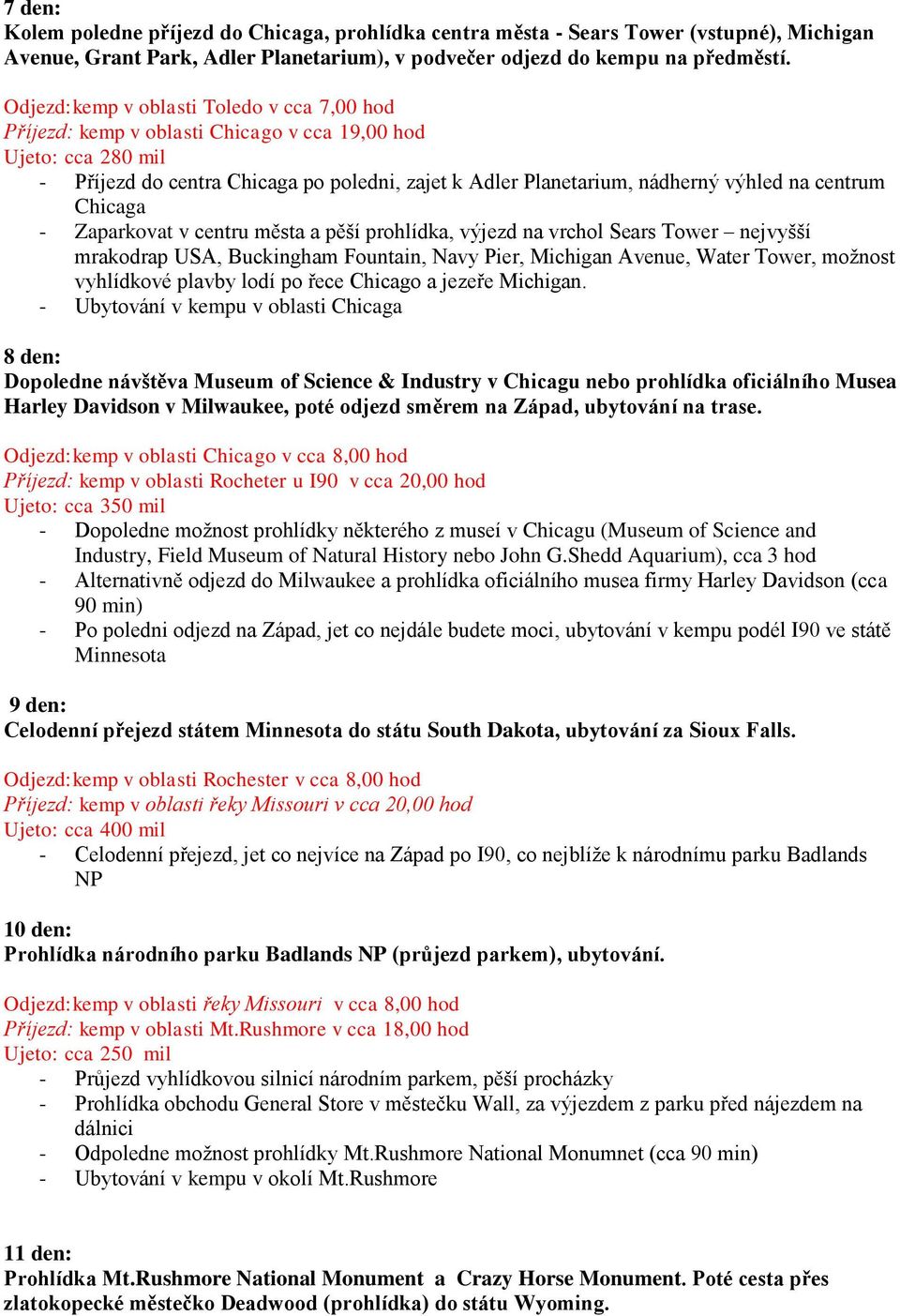 centrum Chicaga - Zaparkovat v centru města a pěší prohlídka, výjezd na vrchol Sears Tower nejvyšší mrakodrap USA, Buckingham Fountain, Navy Pier, Michigan Avenue, Water Tower, možnost vyhlídkové