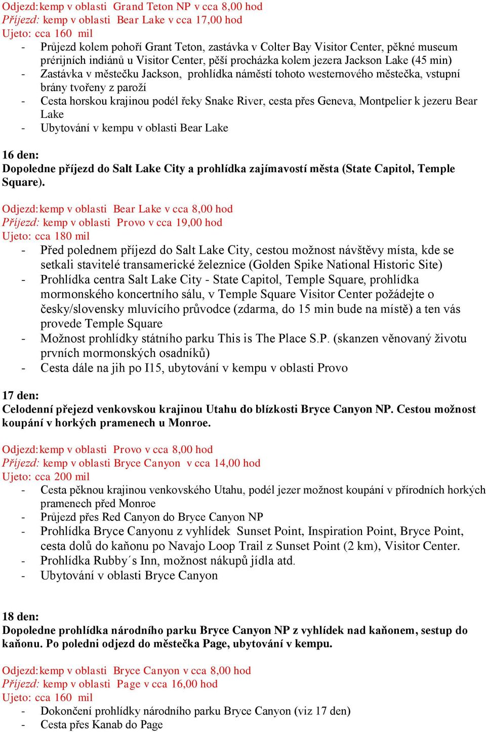 tvořeny z paroží - Cesta horskou krajinou podél řeky Snake River, cesta přes Geneva, Montpelier k jezeru Bear Lake - Ubytování v kempu v oblasti Bear Lake 16 den: Dopoledne příjezd do Salt Lake City