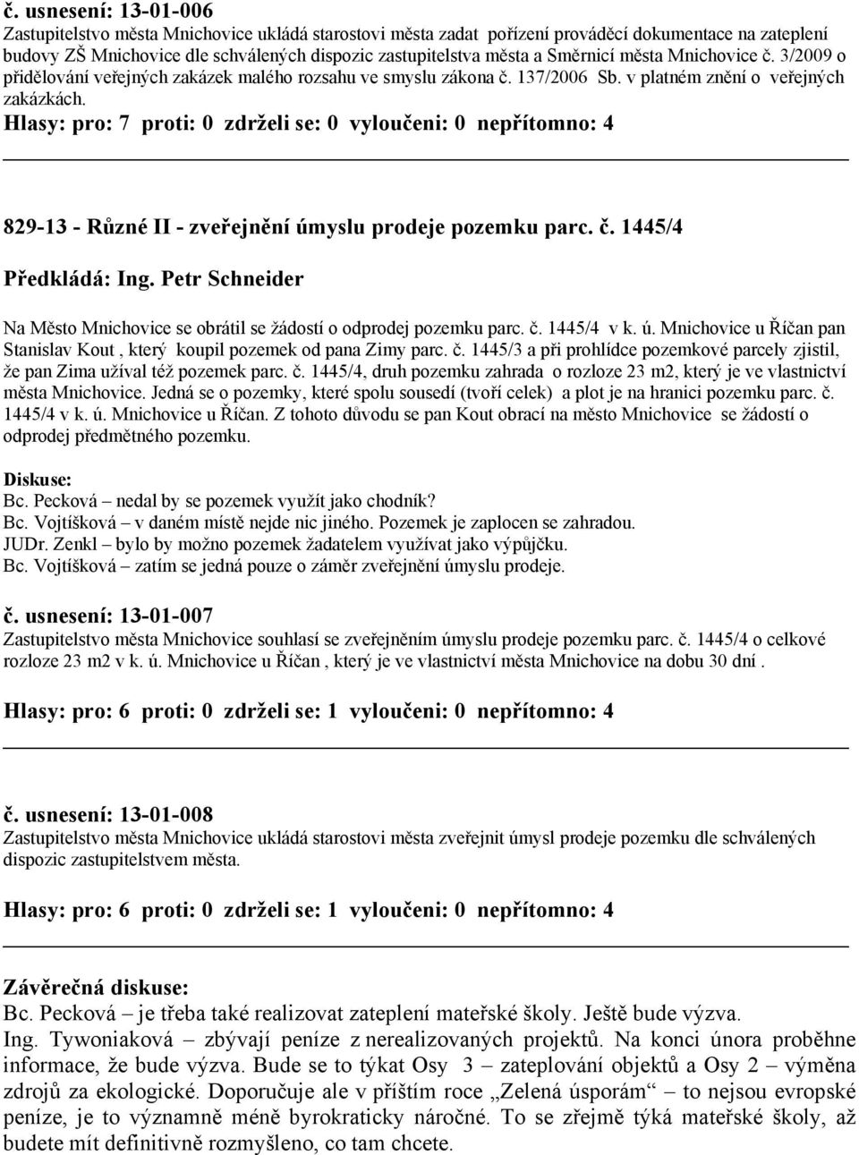 829-13 - Různé II - zveřejnění úmyslu prodeje pozemku parc. č. 1445/4 Předkládá: Ing. Petr Schneider Na Město Mnichovice se obrátil se žádostí o odprodej pozemku parc. č. 1445/4 v k.