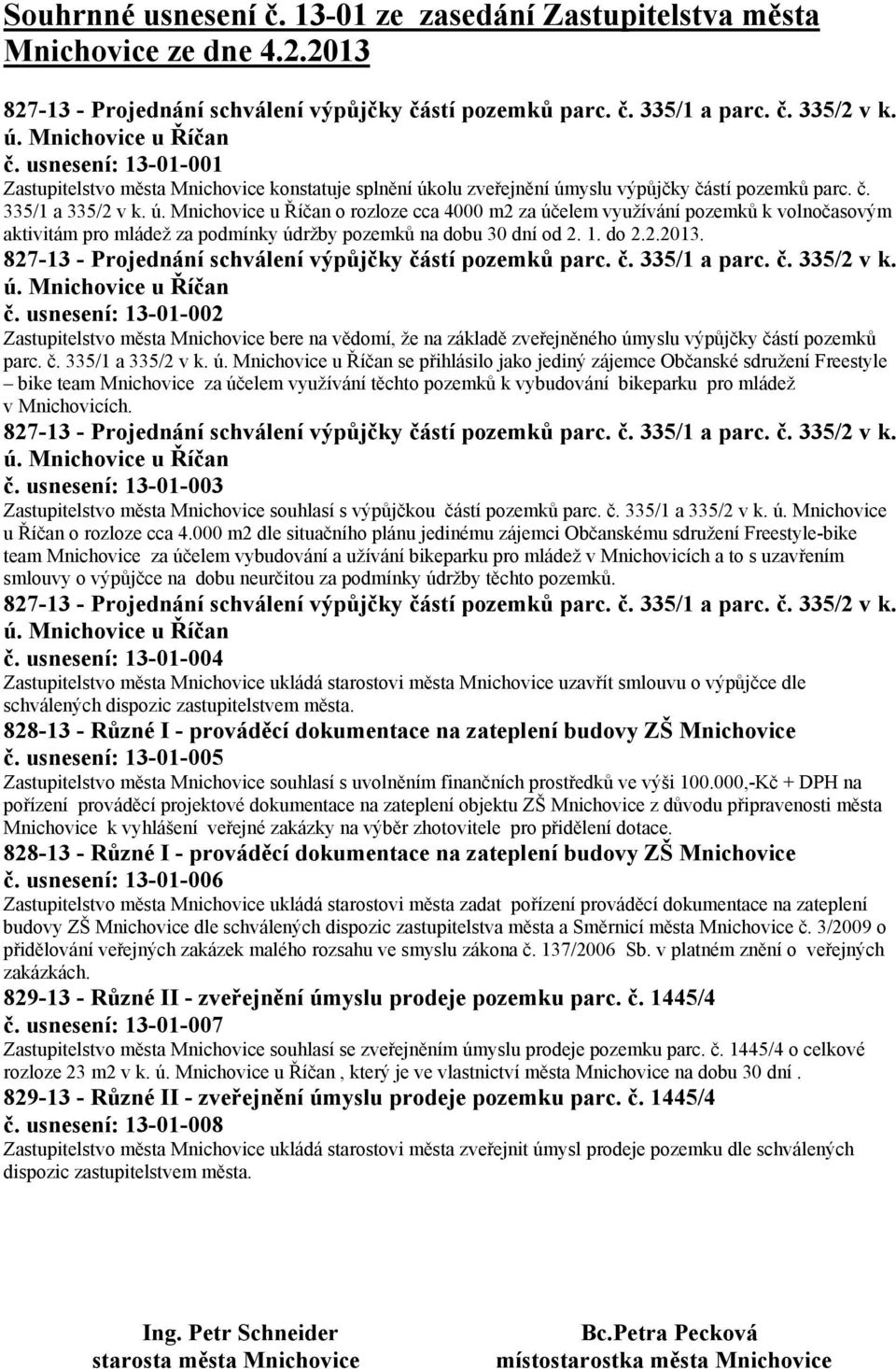 o rozloze cca 4000 m2 za účelem využívání pozemků k volnočasovým aktivitám pro mládež za podmínky údržby pozemků na dobu 30 dní od 2. 1. do 2.2.2013. č.