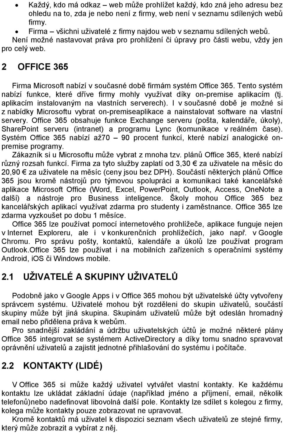 2 OFFICE 365 Firma Microsoft nabízí v současné době firmám systém Office 365. Tento systém nabízí funkce, které dříve firmy mohly využívat díky on-premise aplikacím (tj.