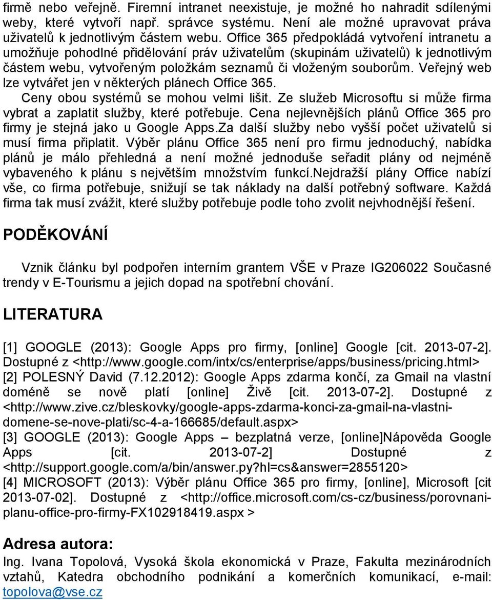 Veřejný web lze vytvářet jen v některých plánech Office 365. Ceny obou systémů se mohou velmi lišit. Ze služeb Microsoftu si může firma vybrat a zaplatit služby, které potřebuje.