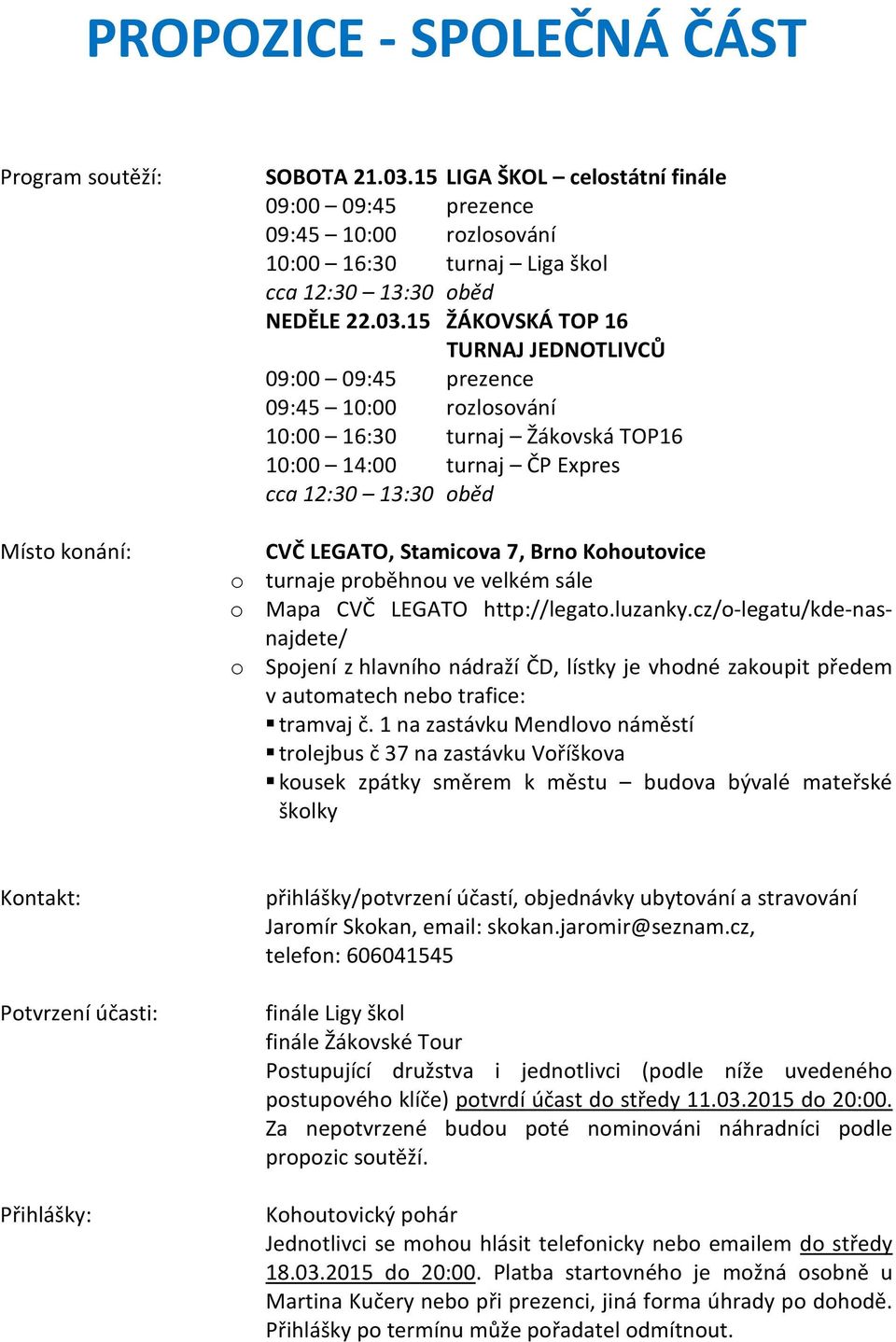 15 ŽÁKOVSKÁ TOP 16 TURNAJ JEDNOTLIVCŮ 09:00 09:45 prezence 09:45 10:00 rozlosování 10:00 16:30 turnaj Žákovská TOP16 10:00 14:00 turnaj ČP Expres cca 12:30 13:30 oběd CVČ LEGATO, Stamicova 7, Brno