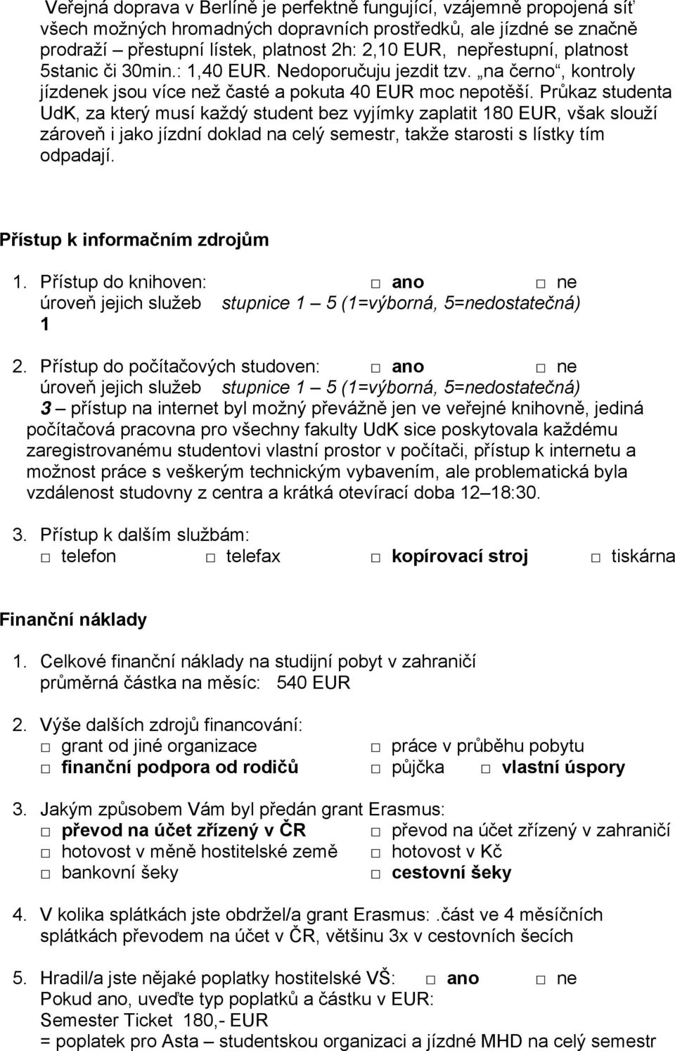 Průkaz studenta UdK, za který musí každý student bez vyjímky zaplatit 180 EUR, však slouží zároveň i jako jízdní doklad na celý semestr, takže starosti s lístky tím odpadají.