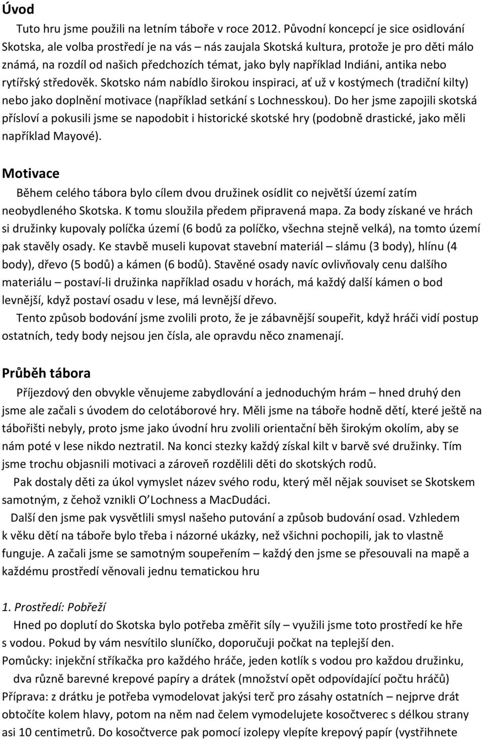 Indiáni, antika nebo rytířský středověk. Skotsko nám nabídlo širokou inspiraci, ať už v kostýmech (tradiční kilty) nebo jako doplnění motivace (například setkání s Lochnesskou).