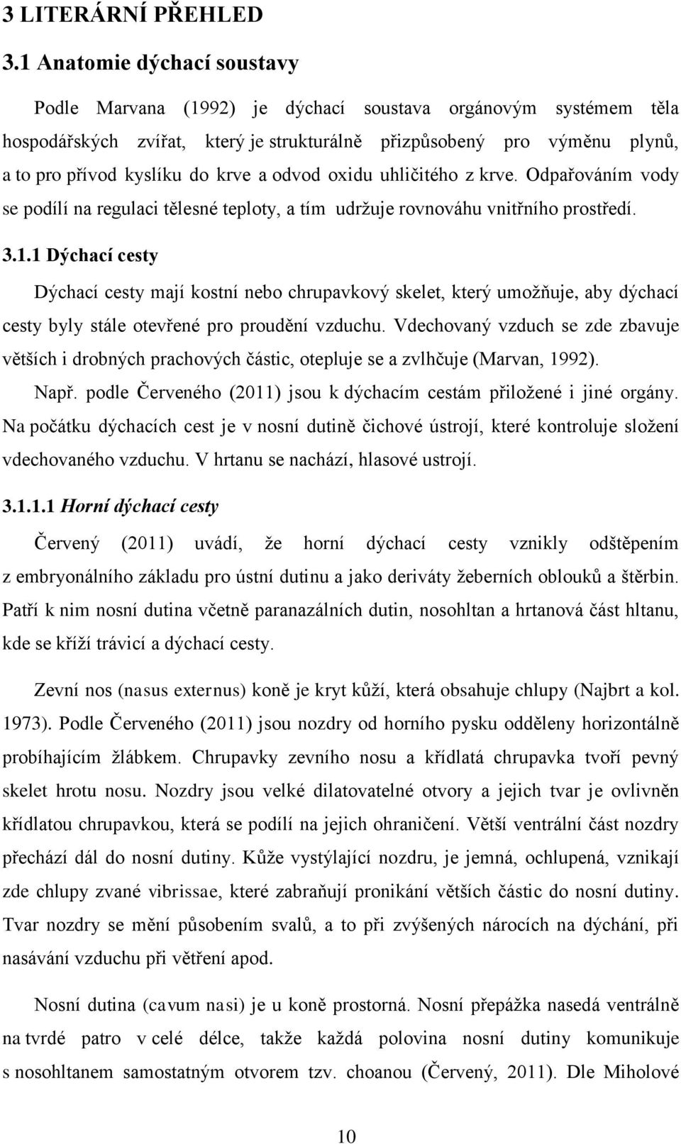 a odvod oxidu uhličitého z krve. Odpařováním vody se podílí na regulaci tělesné teploty, a tím udržuje rovnováhu vnitřního prostředí. 3.1.